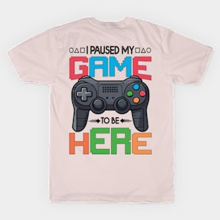 i paused my game to be here T-Shirt